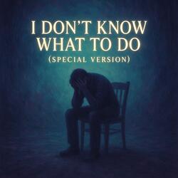 I don't know what to do (Special Version)