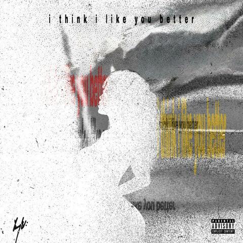 i think i like you better