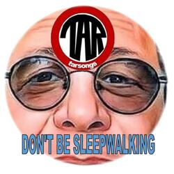 Don't Be Sleepwalking