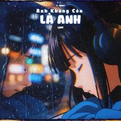 Anh Không Còn Là Anh (Lofi)