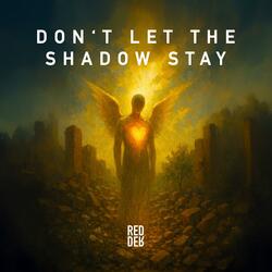 Don't Let The Shadow Stay