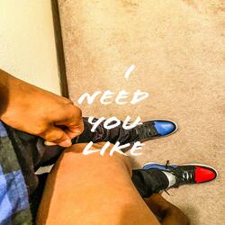 I NEED YOU LIKE
