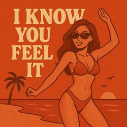 I Know You Feel It