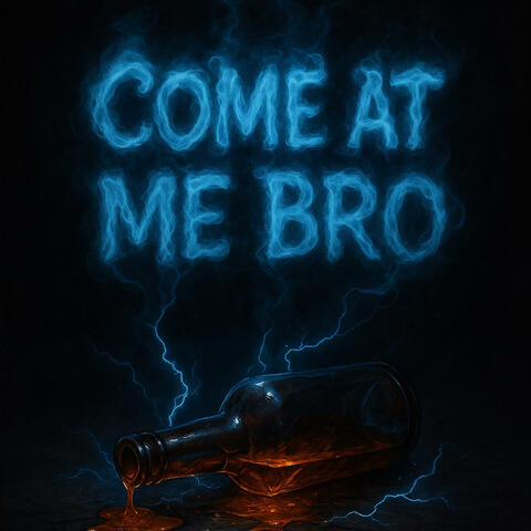 Come At Me Bro