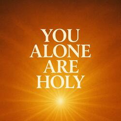 You alone are holy