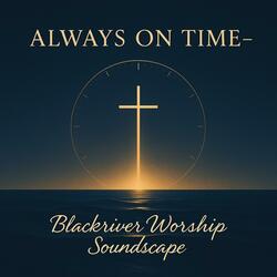 Always On Time -Official Worship Lyric Video About God’s Unfailing Love | Blackriver Worship Soundscape