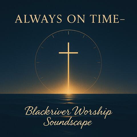 Always On Time -Official Worship Lyric Video About God’s Unfailing Love | Blackriver Worship Soundscape