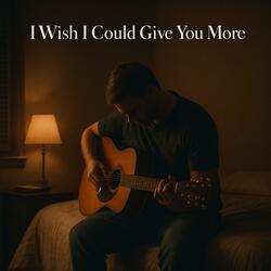I Wish I Could Give You More