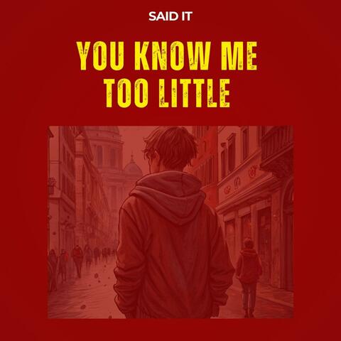 You know me too little