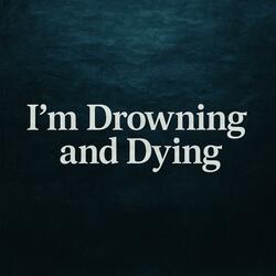 A’m Drowning and Dying