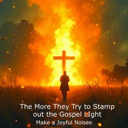 The More They Try to Stamp out the Gospel Light