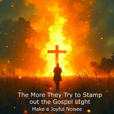 The More They Try to Stamp out the Gospel Light