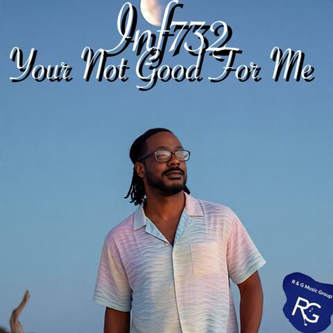 Your Not Good For Me (feat. Inf732)