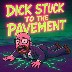 Dick Stuck to the Pavement