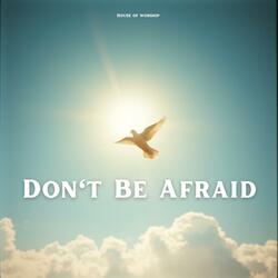 Don't Be Afraid