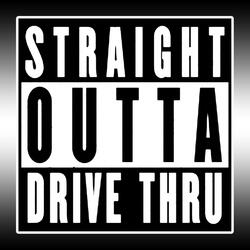 Straight Outta Drive Thru