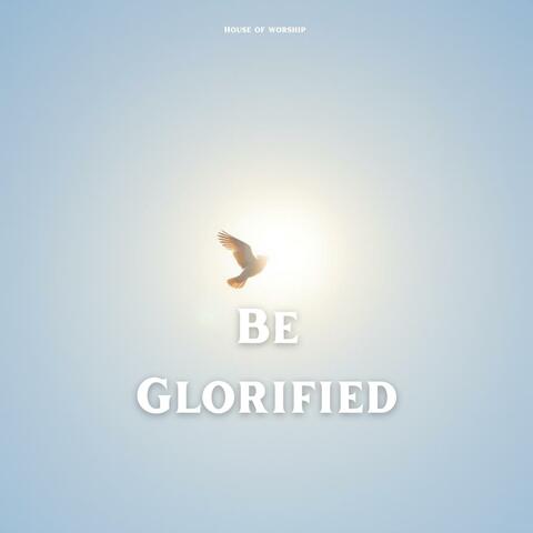 Be Glorified