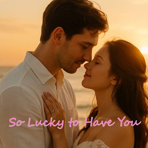 So Glücklich, Dich zu Haben (So Lucky to Have You)