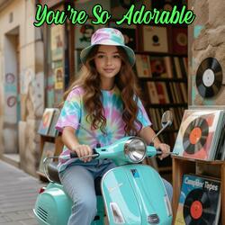 You’re So Adorable