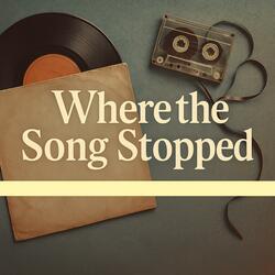 Where the Song Stopped