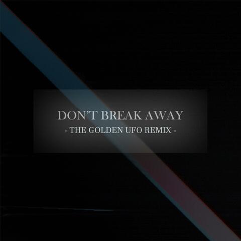 Don't Break Away (The Golden Ufo Remix)