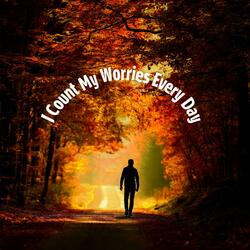 I Count My Worries Every Day