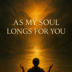 MY SOUL LONGS FOR YOU