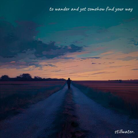 to wander and yet somehow find your way