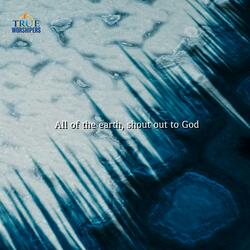 All of the earth, shout out to God