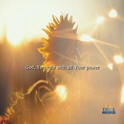God, You rule with all Your power