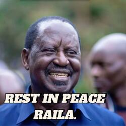 Rest in Peace Raila