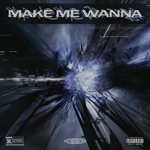 MAKE ME WANNA