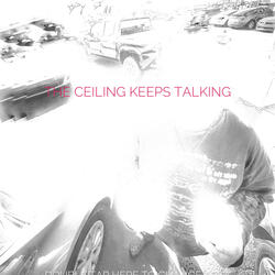 the ceiling keeps talking