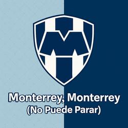 Monterrey, Monterrey (No Puede Parar)
