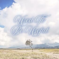 Used To Be Useful