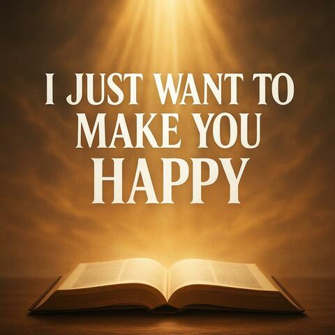 I just want to make you happy