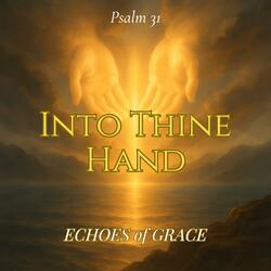 Into Thine Hand (Psalm 31 (KJV Inspired)