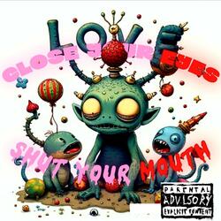 CLOSE YOUR EYES, SHUT YOUR MOUTH