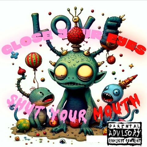 CLOSE YOUR EYES, SHUT YOUR MOUTH