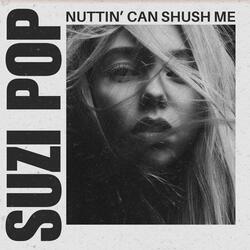 Nuttin' can shush me