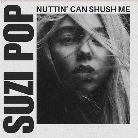 Nuttin' can shush me