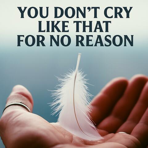 You don't cry like that for no reason