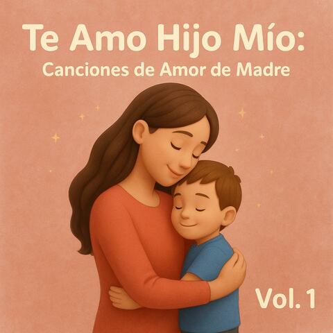 Te Amo Hijo Mío: Canciones de Amor de Madre Vol. 1