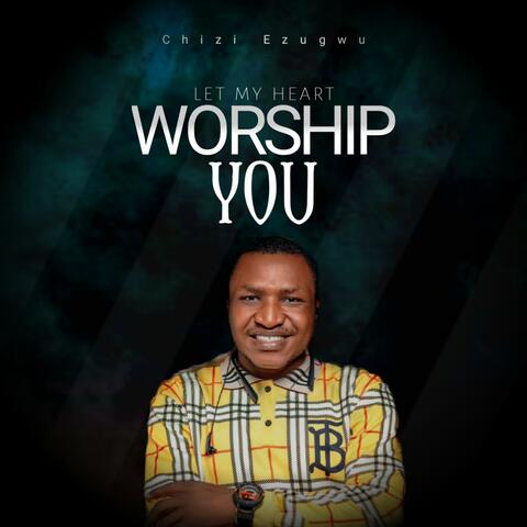 Let my heart worship You