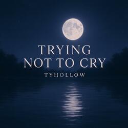 Trying Not To Cry