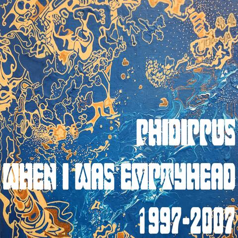 When I Was Emptyhead 1997-2007