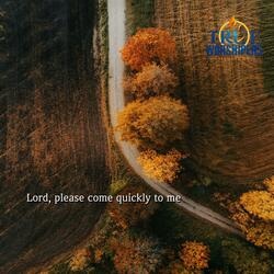 Lord, please come quickly to me