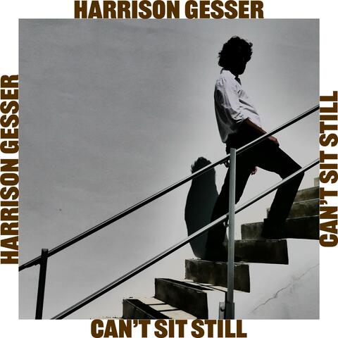 Harrison Gesser Can't Sit Still