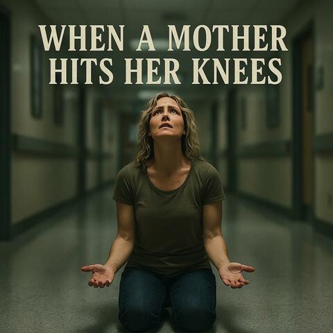 When a Mother Hits Her Knees