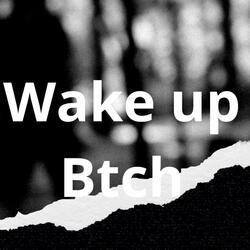 Wake up btch